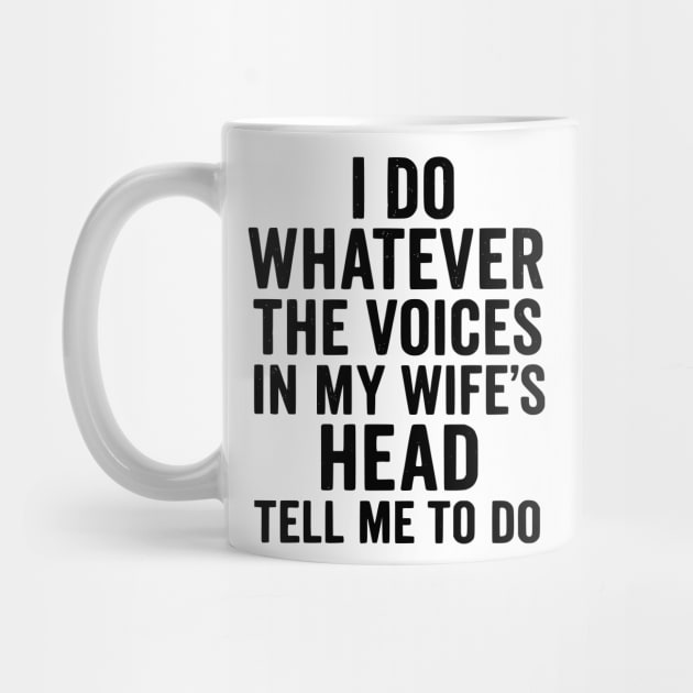 I Do Whatever The Voices in My Wife's Head Tell Me To Do by ArtistTee ⭐⭐⭐⭐⭐